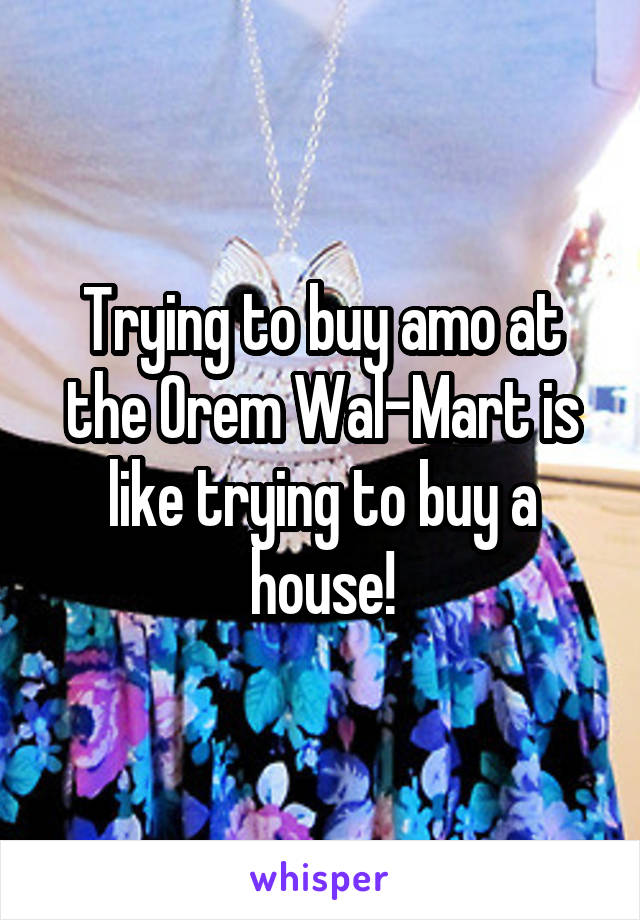 Trying to buy amo at the Orem Wal-Mart is like trying to buy a house!