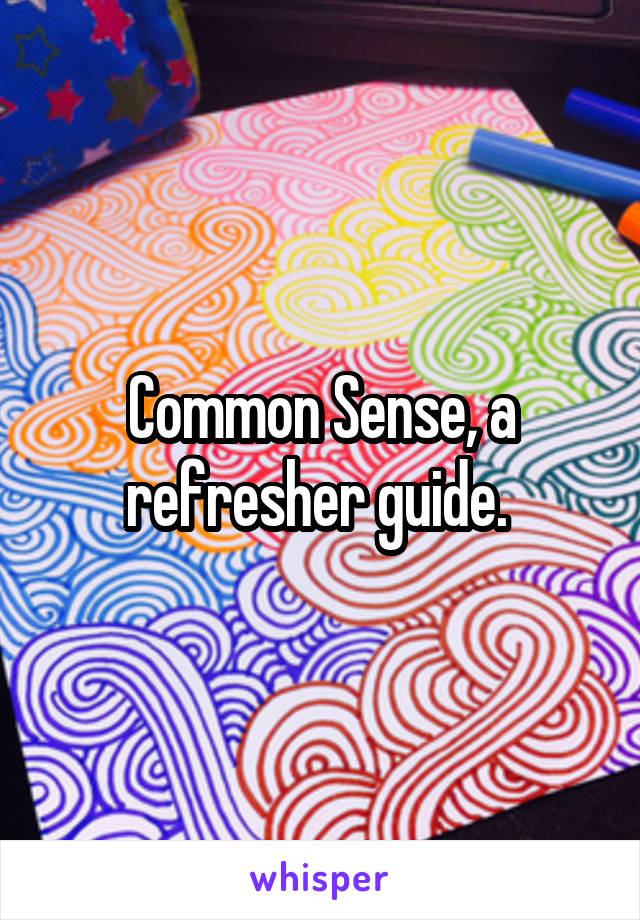 Common Sense, a refresher guide. 