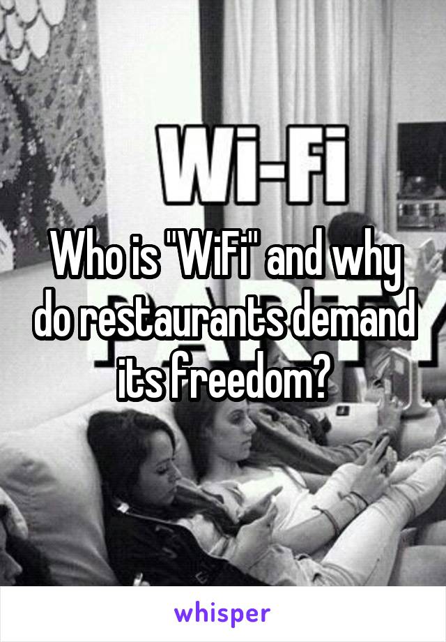 Who is "WiFi" and why do restaurants demand its freedom?
