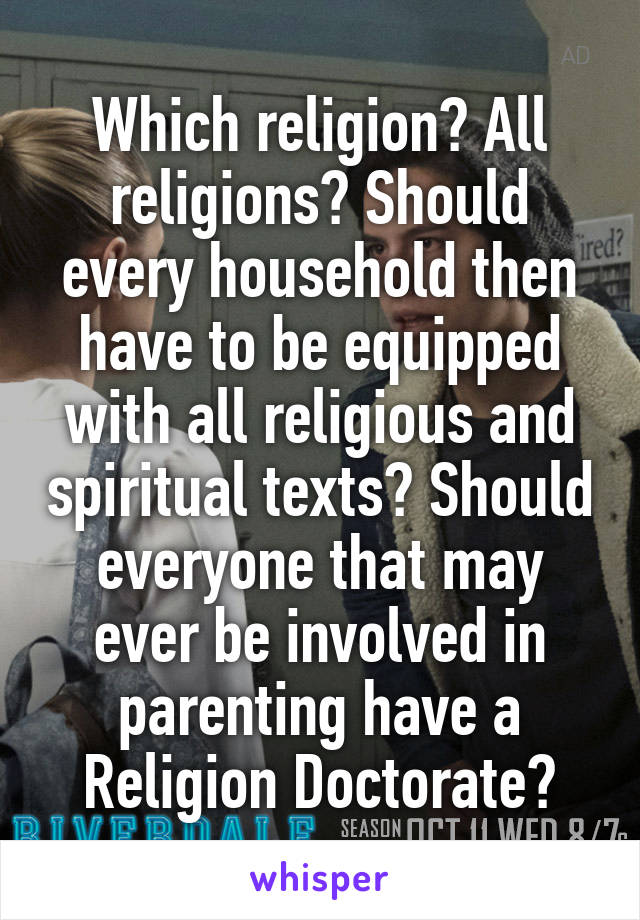 Which religion? All religions? Should every household then have to be equipped with all religious and spiritual texts? Should everyone that may ever be involved in parenting have a Religion Doctorate?