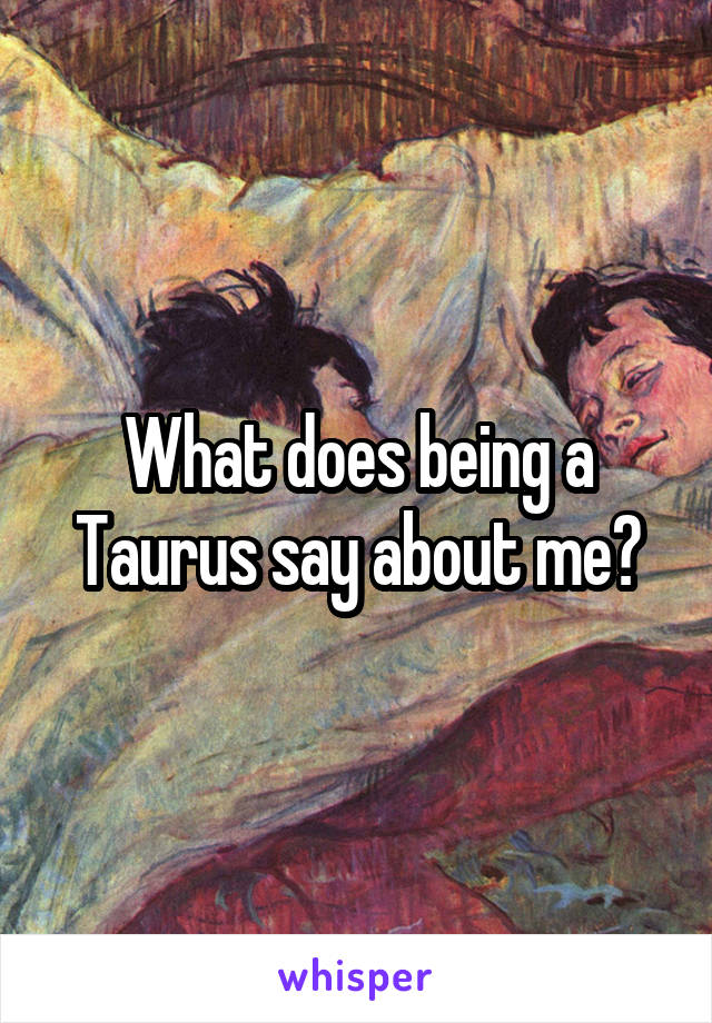 What does being a Taurus say about me?