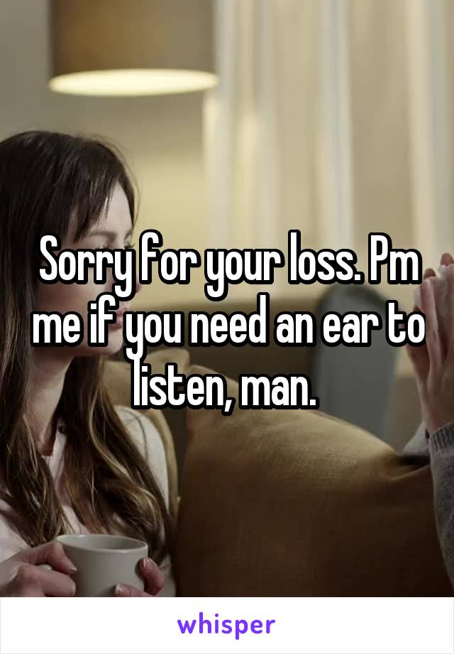 Sorry for your loss. Pm me if you need an ear to listen, man. 
