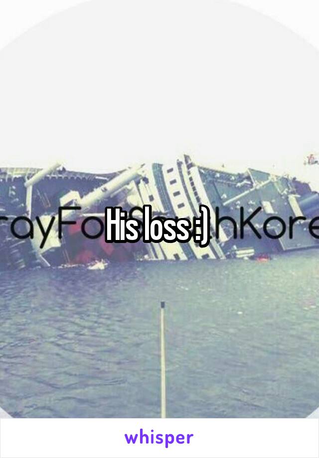 His loss :) 