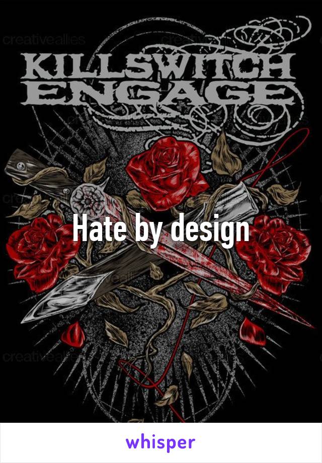 Hate by design