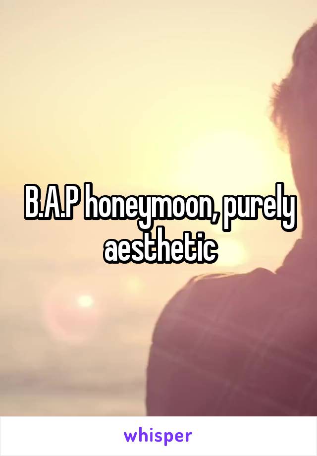 B.A.P honeymoon, purely aesthetic