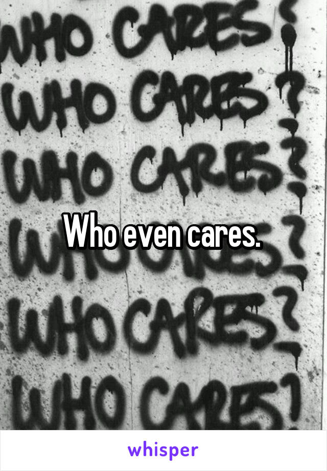 Who even cares. 