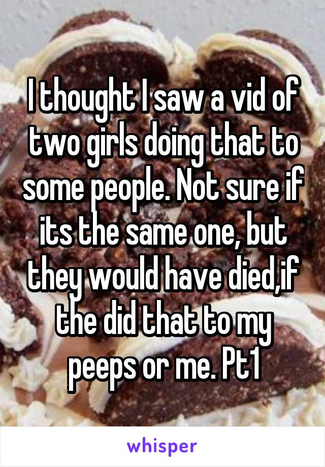 I thought I saw a vid of two girls doing that to some people. Not sure if its the same one, but they would have died,if the did that to my peeps or me. Pt1