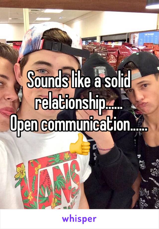 Sounds like a solid relationship......
Open communication......
👍
