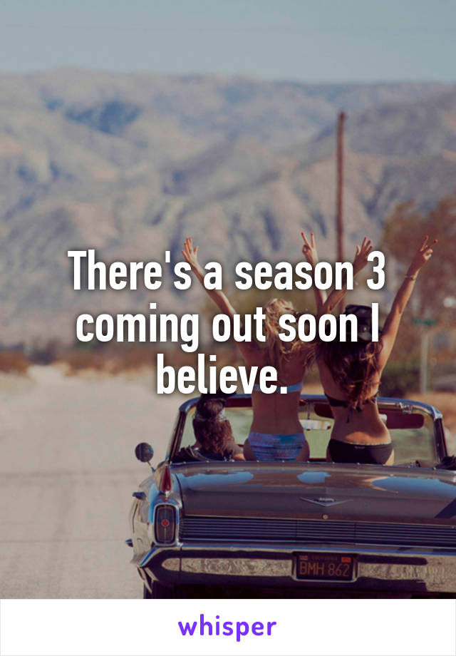 There's a season 3 coming out soon I believe. 