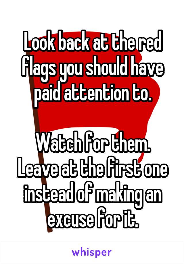 Look back at the red flags you should have paid attention to.

Watch for them.
Leave at the first one instead of making an excuse for it.