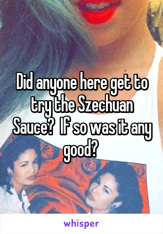 Did anyone here get to try the Szechuan Sauce?  If so was it any good? 