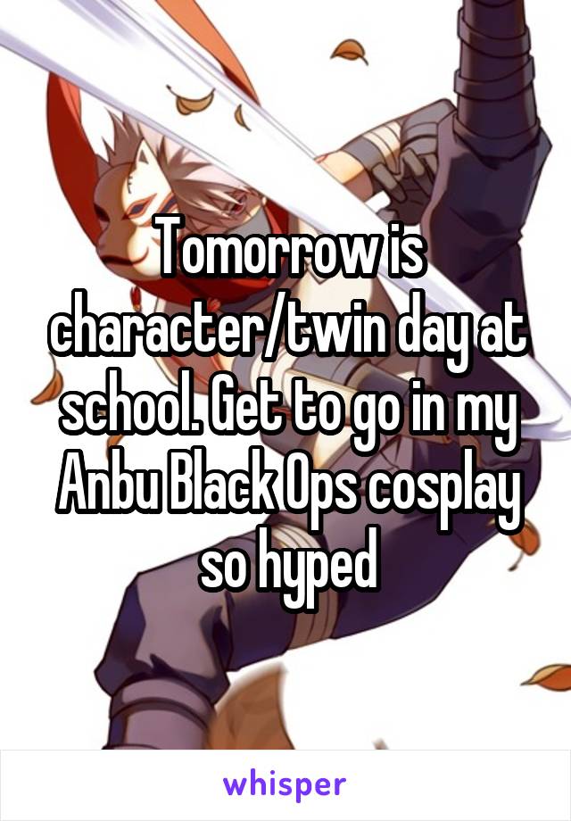 Tomorrow is character/twin day at school. Get to go in my Anbu Black Ops cosplay so hyped