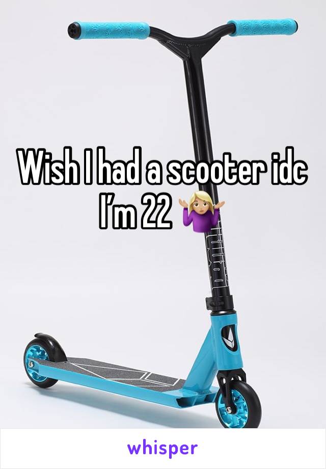 Wish I had a scooter idc I’m 22 🤷🏼‍♀️
