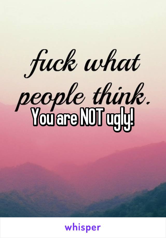 You are NOT ugly! 