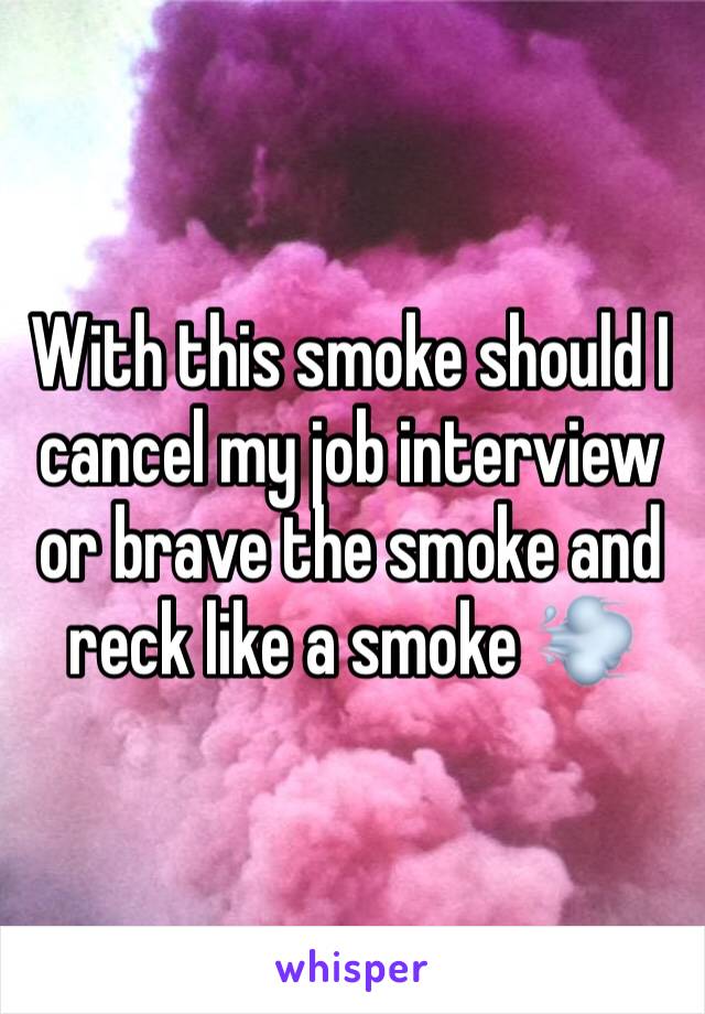 With this smoke should I cancel my job interview or brave the smoke and reck like a smoke 💨 