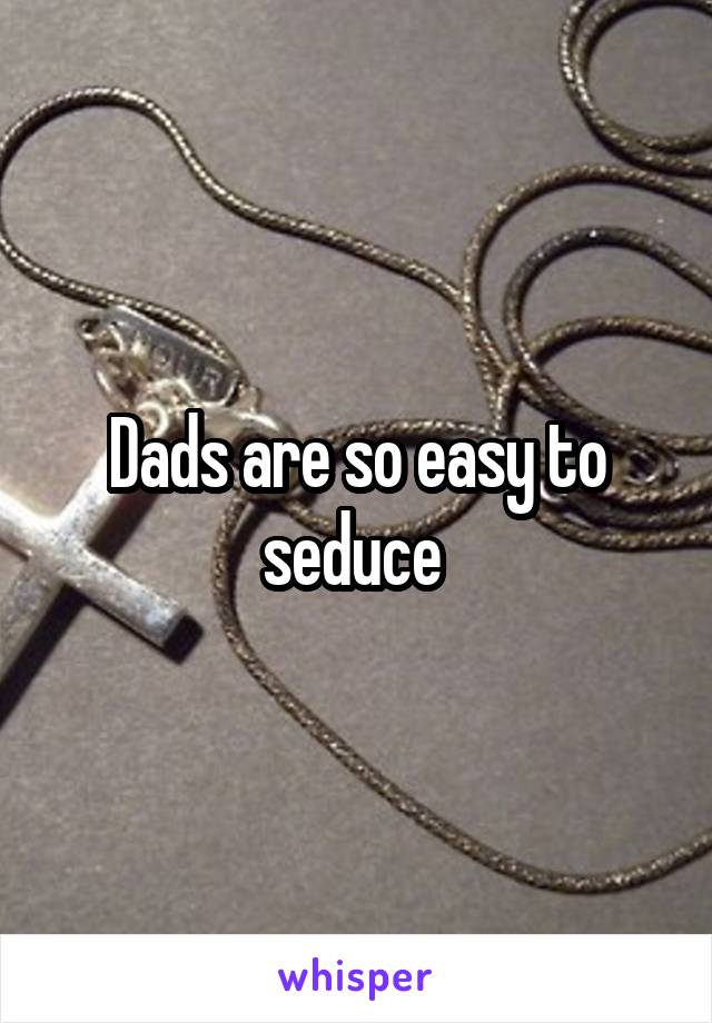 Dads are so easy to seduce 