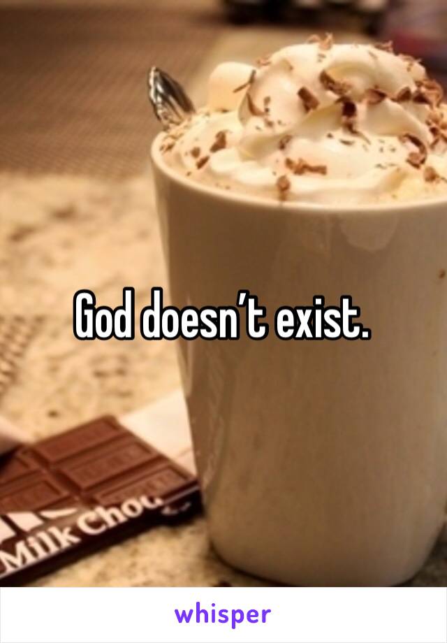 God doesn’t exist. 
