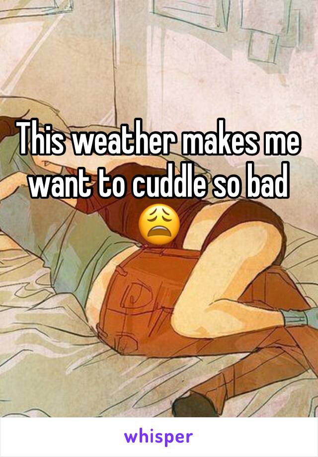 This weather makes me want to cuddle so bad 😩