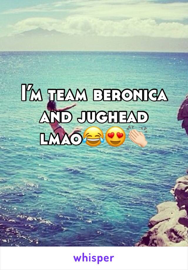 I’m team beronica and jughead lmao😂😍👏🏻