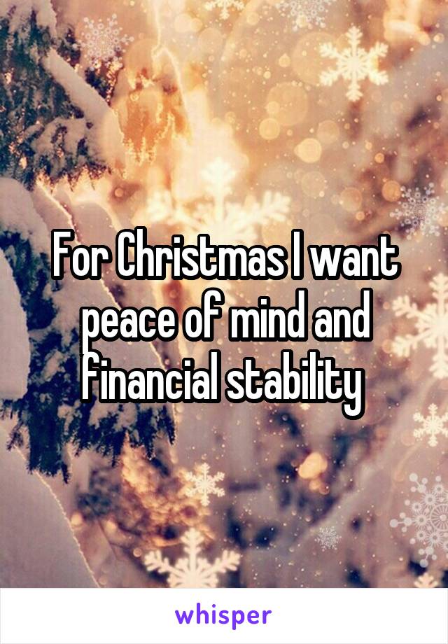 For Christmas I want peace of mind and financial stability 