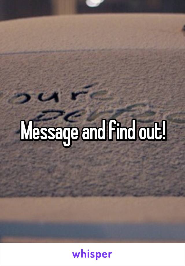 Message and find out!