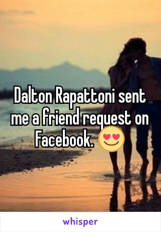 Dalton Rapattoni sent me a friend request on Facebook. 😍