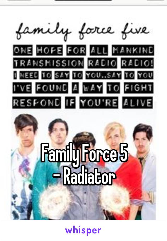 



Family Force 5
- Radiator