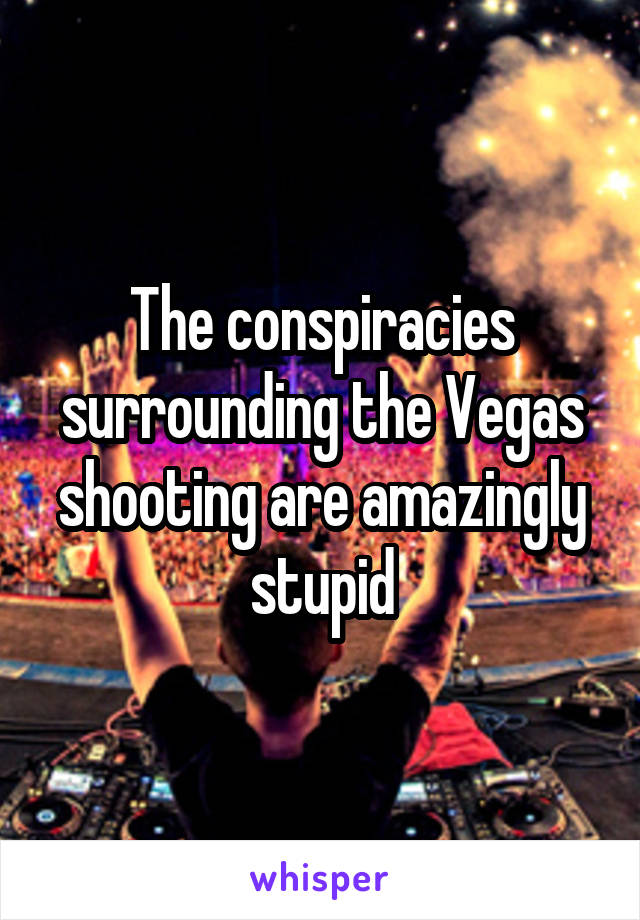 The conspiracies surrounding the Vegas shooting are amazingly stupid