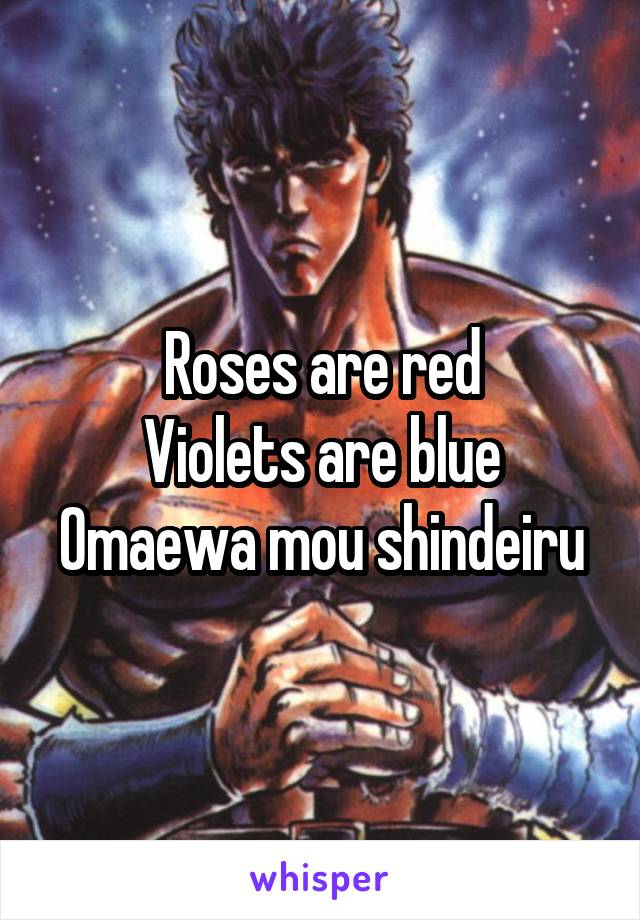 Roses are red
Violets are blue
Omaewa mou shindeiru