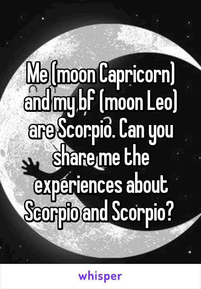 Me (moon Capricorn) and my bf (moon Leo) are Scorpio. Can you share me the experiences about Scorpio and Scorpio? 
