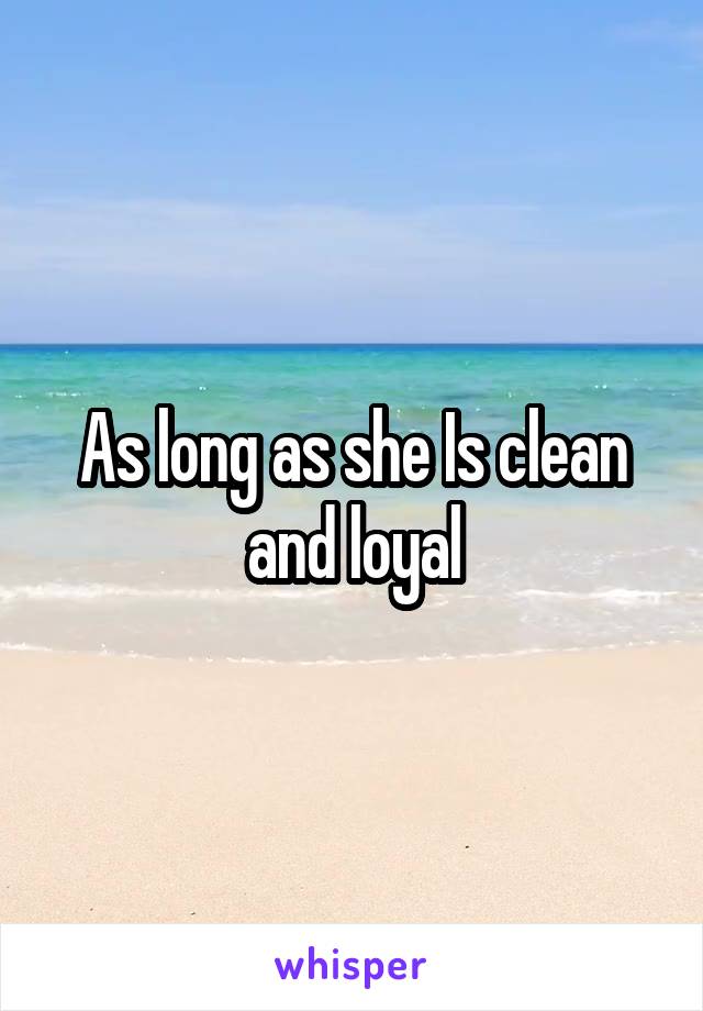 As long as she Is clean and loyal