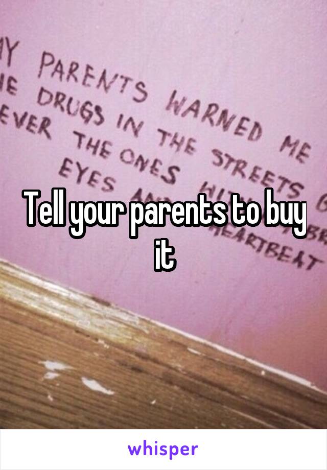 Tell your parents to buy it