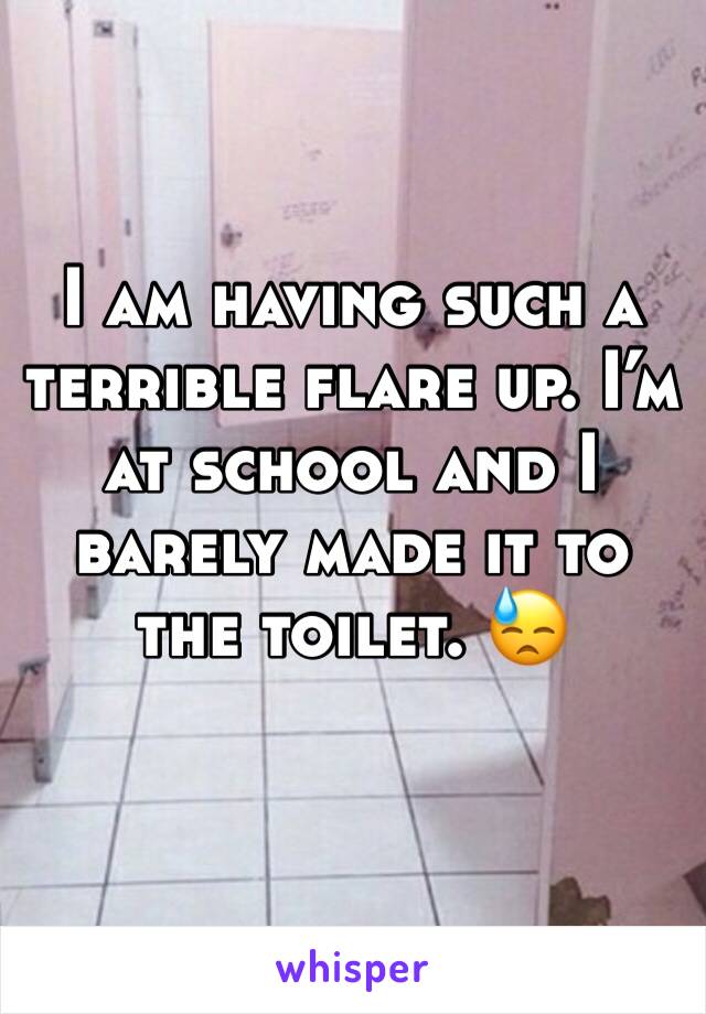 I am having such a terrible flare up. I’m at school and I barely made it to the toilet. 😓