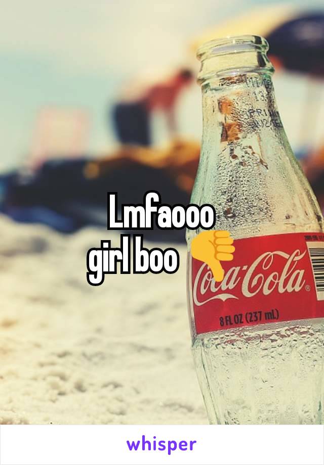 Lmfaooo
 girl boo 👎