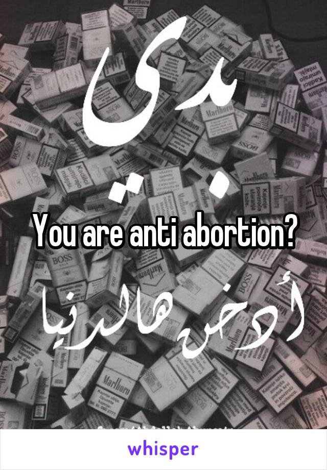 You are anti abortion?