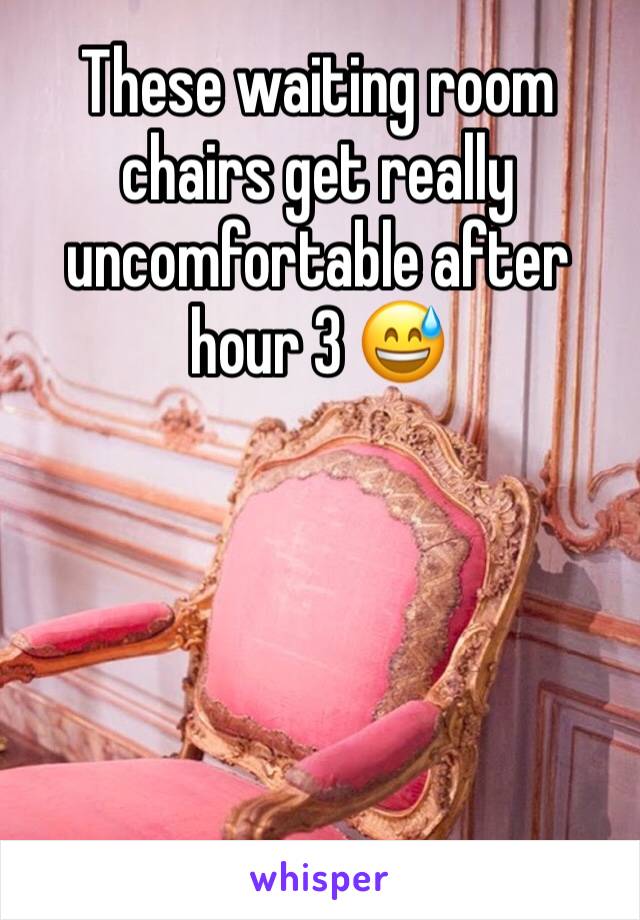 These waiting room chairs get really uncomfortable after hour 3 😅