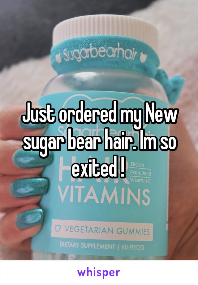 Just ordered my New sugar bear hair. Im so exited ! 