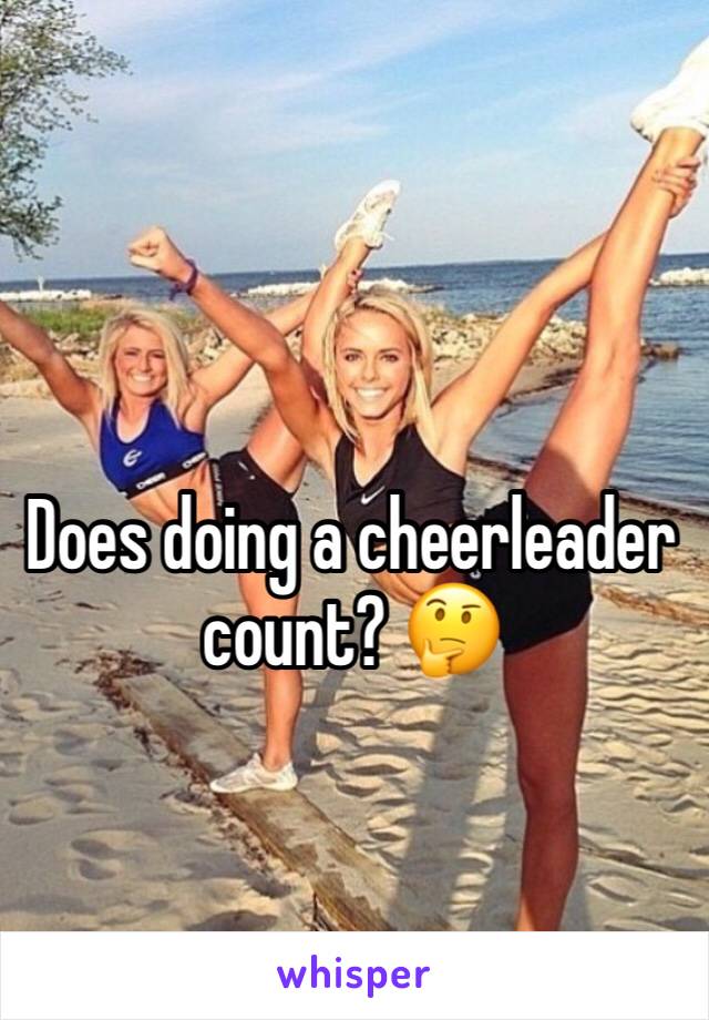 Does doing a cheerleader count? 🤔