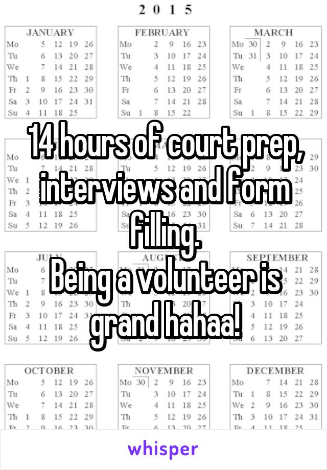 14 hours of court prep, interviews and form filling.
Being a volunteer is grand hahaa!
