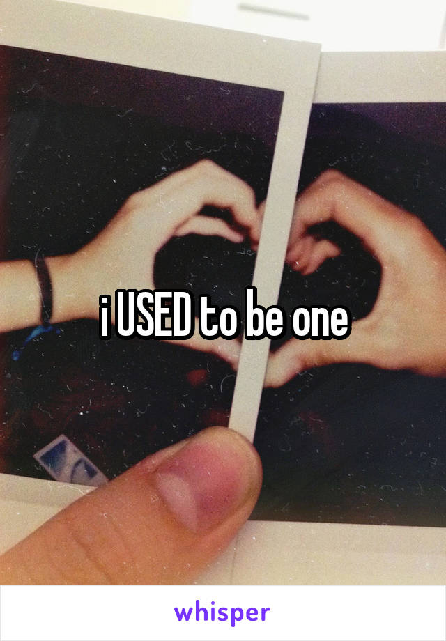 i USED to be one