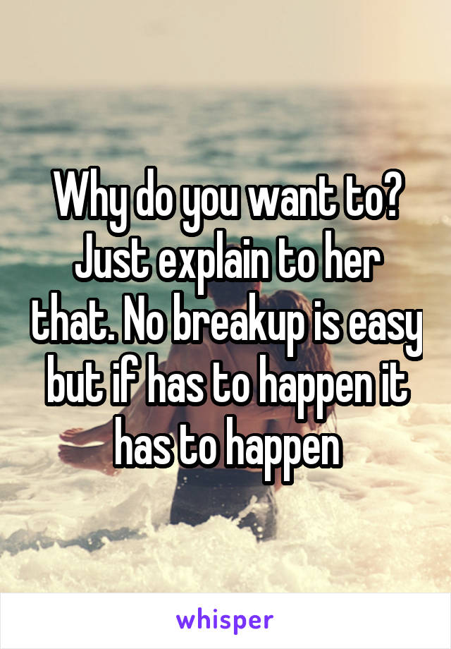 Why do you want to? Just explain to her that. No breakup is easy but if has to happen it has to happen