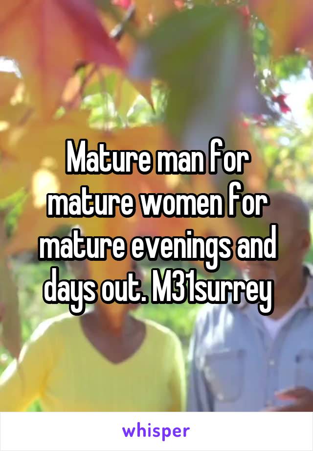 Mature man for mature women for mature evenings and days out. M31surrey