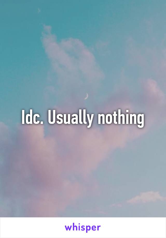 Idc. Usually nothing