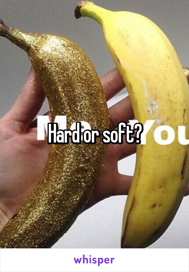 Hard or soft?