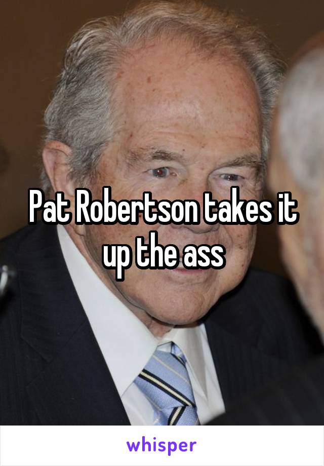 Pat Robertson takes it up the ass