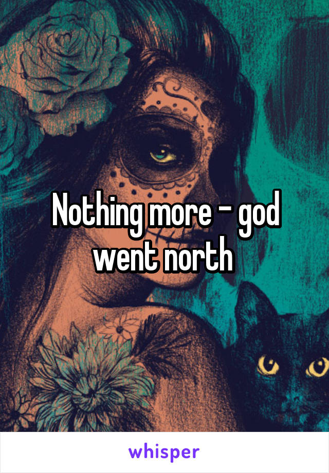 Nothing more - god went north 