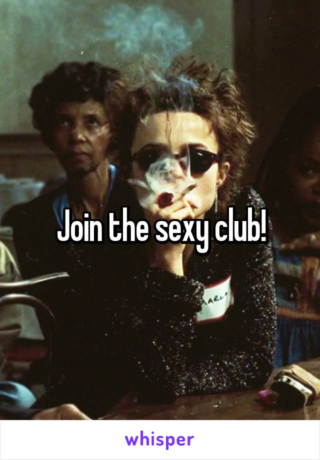 Join the sexy club!