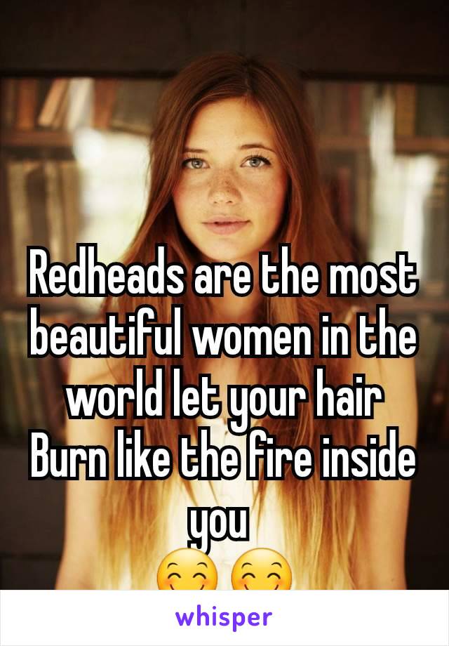 Redheads are the most beautiful women in the world let your hair Burn like the fire inside you 
😊😊