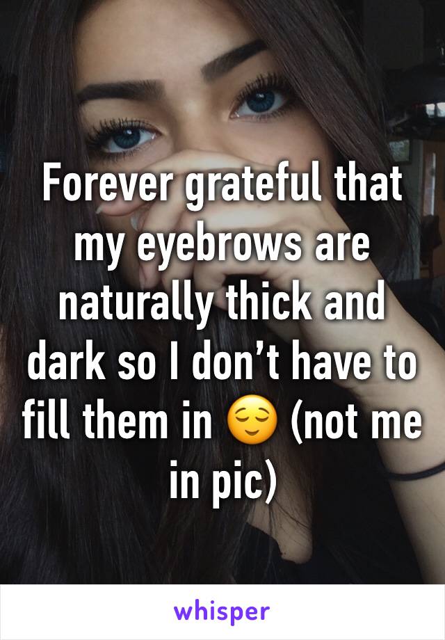 Forever grateful that my eyebrows are naturally thick and dark so I don’t have to fill them in 😌 (not me in pic)
