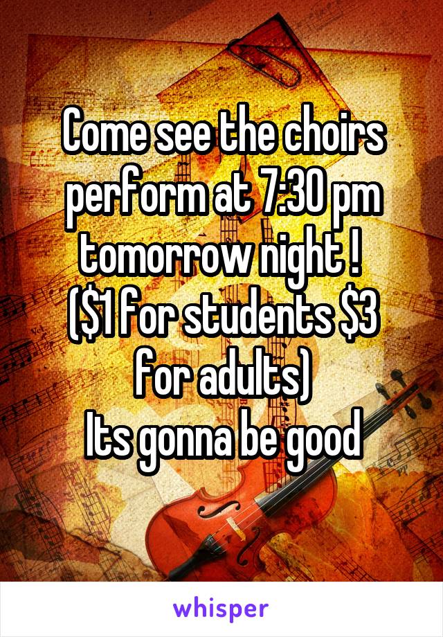 Come see the choirs perform at 7:30 pm tomorrow night ! 
($1 for students $3 for adults)
Its gonna be good
